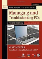 Mike Meyers' Comptia A+ Guide To Managing And Troubleshooting Pcs (Exams 220-801 & 220-802) (4th Edition)