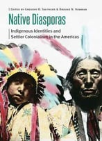 Native Diasporas: Indigenous Identities And Settler Colonialism In The Americas (Borderlands And Transcultural Studies)