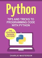 Python: Tips And Tricks To Programming Code With Python: Volume 2