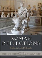 Roman Reflections: Studies In Latin Philosophy