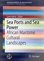 Sea Ports And Sea Power: African Maritime Cultural Landscapes (Springerbriefs In Archaeology)