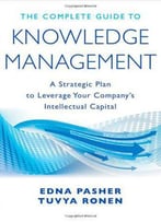 The Complete Guide To Knowledge Management: A Strategic Plan To Leverage Your Company's Intellectual Capital