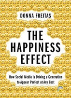 The Happiness Effect: How Social Media Is Driving A Generation To Appear Perfect At Any Cost