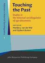 Touching The Past: Studies In The Historical Sociolinguistics Of Ego-Documents (Advances In Historical Sociolinguistics)