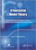 A Functorial Model Theory: Newer Applications To Algebraic Topology, Descriptive Sets, And Computing Categories Topos