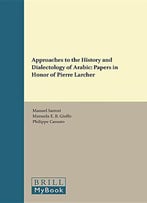Approaches To The History And Dialectology Of Arabic: Papers In Honor Of Pierre Larcher