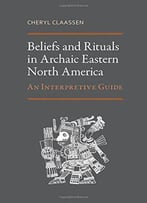 Beliefs And Rituals In Archaic Eastern North America: An Interpretive Guide