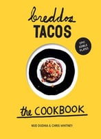 Breddos Tacos: The Cookbook: Epic Edible Plates