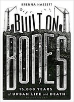 Built On Bones: 15,000 Years Of Urban Life And Death