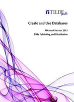 Create And Use Databases: Microsoft Access 2013