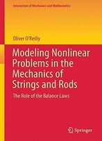 Modeling Nonlinear Problems In The Mechanics Of Strings And Rods: The Role Of The Balance Laws