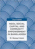 Ngos, Social Capital And Community Empowerment In Bangladesh