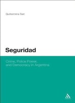 Seguridad: Crime, Police Power, And Democracy In Argentina