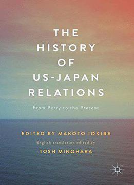 The History Of Us-japan Relations: From Perry To The Present