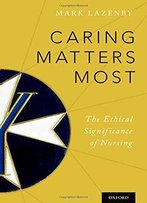 Caring Matters Most: The Ethical Significance Of Nursing