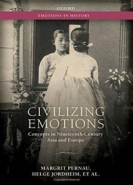Civilizing Emotions: Concepts In Nineteenth Century Asia And Europe