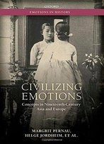 Civilizing Emotions: Concepts In Nineteenth Century Asia And Europe
