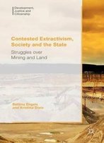 Contested Extractivism, Society And The State: Struggles Over Mining And Land (Development, Justice And Citizenship)