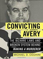 Convicting Avery: The Bizarre Laws And Broken System Behind Making A Murderer