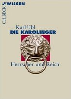 Die Karolinger: Herrscher Und Reich