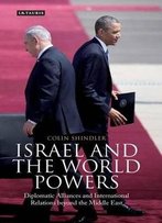 Israel And The World Powers: Diplomatic Alliances And International Relations Beyond The Middle East