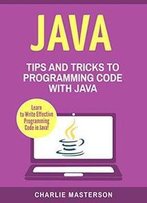 Java: Tips And Tricks To Programming Code With Java: Volume 2