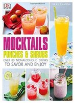 Mocktails, Punches, And Shrubs: Over 80 Nonalcoholic Drinks To Savor And Enjoy