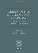 Money In The Western Legal Tradition: Middle Ages To Bretton Woods