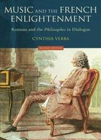 Music And The French Enlightenment: Rameau And The Philosophes In Dialogue, 2nd Edition
