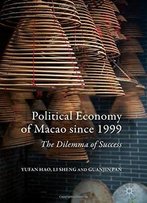 Political Economy Of Macao Since 1999: The Dilemma Of Success