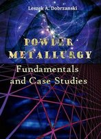 Powder Metallurgy: Fundamentals And Case Studies Ed. By Leszek A. Dobrzanski
