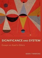 Significance And System: Essays On Kant's Ethics