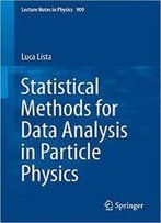 Statistical Methods For Data Analysis In Particle Physics (Lecture Notes In Physics) By Luca Lista