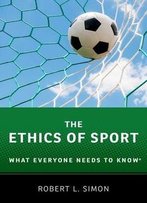 The Ethics Of Sport: What Everyone Needs To Know®