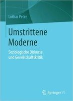 Umstrittene Moderne: Soziologische Diskurse Und Gesellschaftskritik