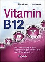 Vitamin B12: Die Unterschätzte, Aber Lebenswichtige Funktion Des »Wohlfühl-Vitamins«