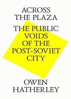 Across The Plaza: The Public Voids Of The Post Soviet City