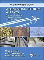 Aluminum-Lithium Alloys: Process Metallurgy, Physical Metallurgy, And Welding