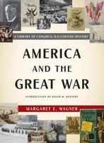 America And The Great War: A Library Of Congress Illustrated History