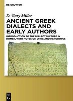 Ancient Greek Dialects And Early Authors: Introduction To The Dialect Mixture In Homer, With Notes On Lyric