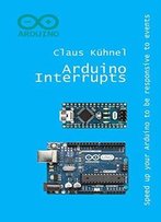 Arduino Interrupts: Speed Up Your Arduino To Be Responsive To Events