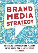 Brand Media Strategy: Integrated Communications Planning In The Digital Era