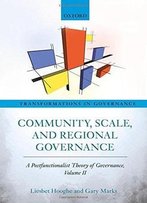 Community, Scale, And Regional Governance: A Postfunctionalist Theory Of Governance, Volume Ii