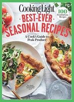 Cooking Light Best-Ever Seasonal Recipes: A Cook's Guide To Peak Produce