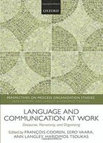 Language And Communication At Work: Discourse, Narrativity, And Organizing