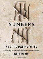 Numbers And The Making Of Us: Counting And The Course Of Human Cultures