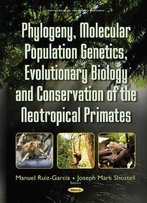Phylogeny, Molecular Population Genetics, Evolutionary Biology And Conservation Of The Neotropical Primates