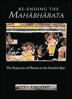 Re-Ending The Mahabharata: The Rejection Of Dharma In The Sanskrit Epic
