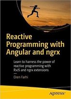 Reactive Programming With Angular And Ngrx: Learn To Harness The Power Of Reactive Programming With Rxjs And Ngrx Extensions