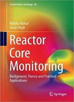 Reactor Core Monitoring: Background, Theory And Practical Applications